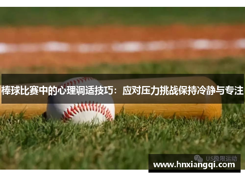 棒球比赛中的心理调适技巧：应对压力挑战保持冷静与专注