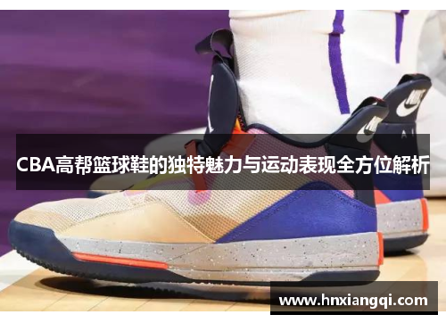 CBA高帮篮球鞋的独特魅力与运动表现全方位解析